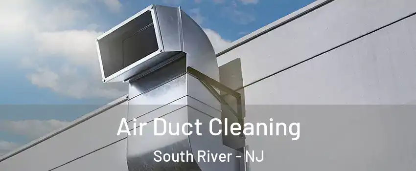Air Duct Cleaning South River - NJ