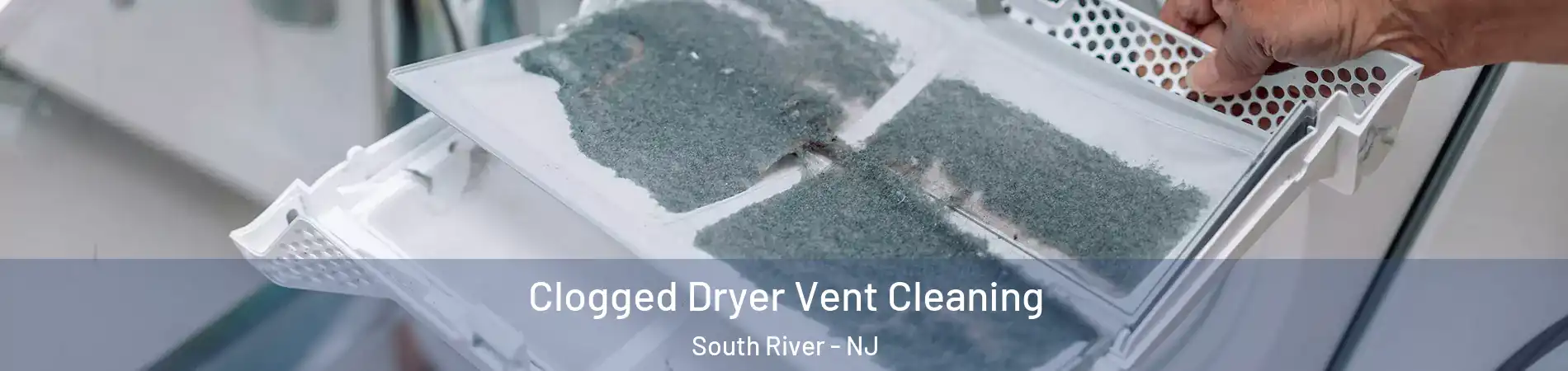  Clogged Dryer Vent Cleaning South River - NJ