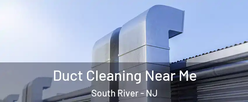  Duct Cleaning Near Me South River - NJ