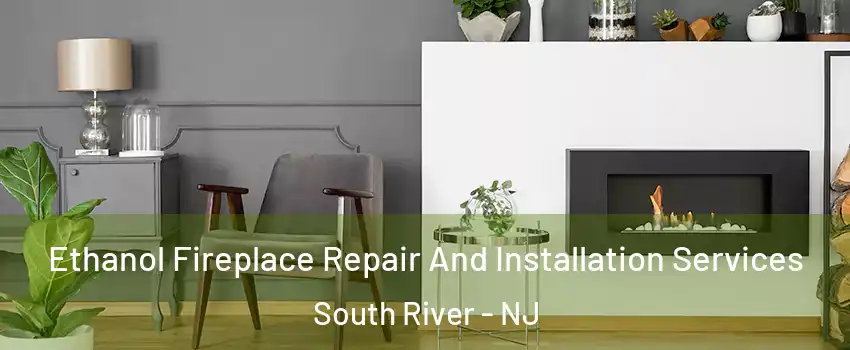  Ethanol Fireplace Repair And Installation Services South River - NJ