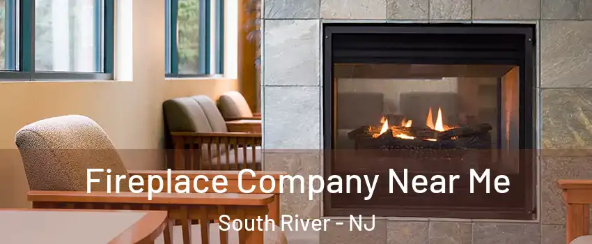 Fireplace Company Near Me South River - NJ