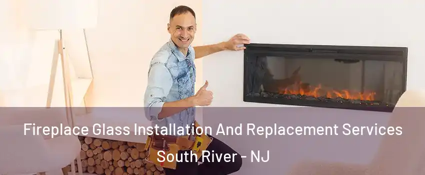  Fireplace Glass Installation And Replacement Services South River - NJ