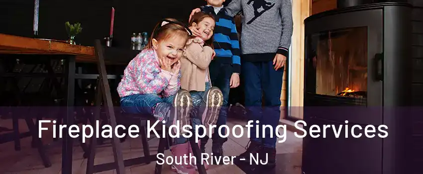  Fireplace Kidsproofing Services South River - NJ