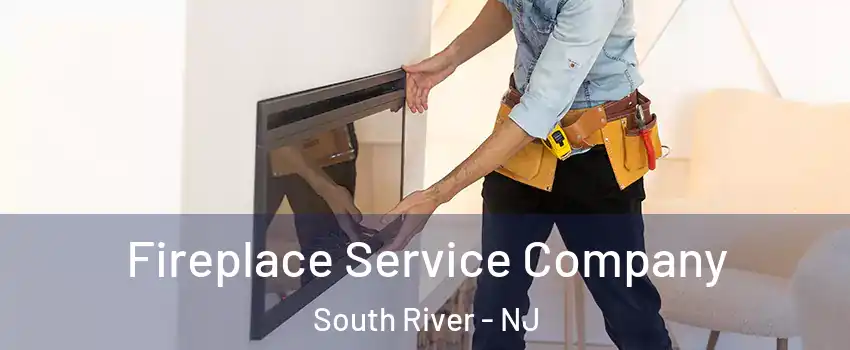 Fireplace Service Company South River - NJ