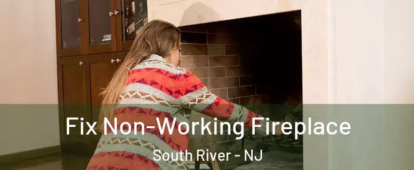  Fix Non-Working Fireplace South River - NJ