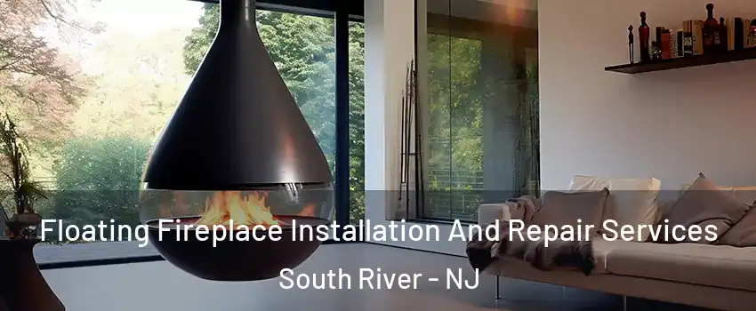 Floating Fireplace Installation And Repair Services South River - NJ