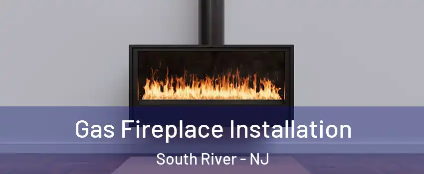 Gas Fireplace Installation South River - NJ