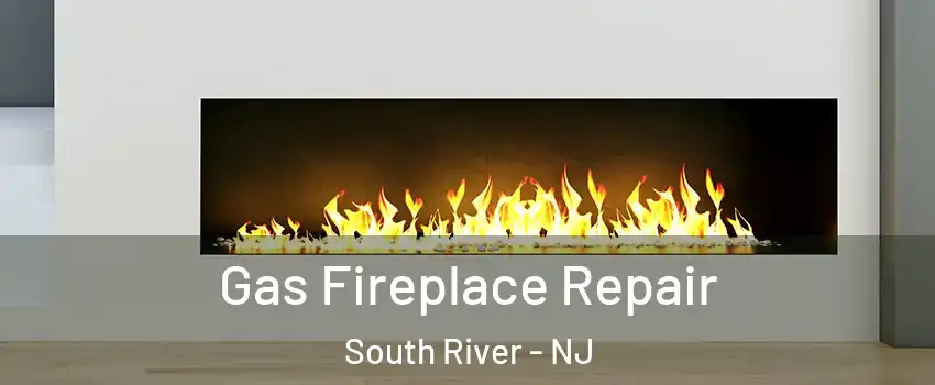 Gas Fireplace Repair South River - NJ