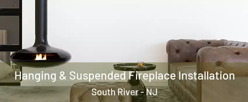  Hanging & Suspended Fireplace Installation South River - NJ