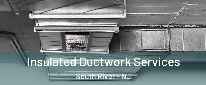  Insulated Ductwork Services South River - NJ