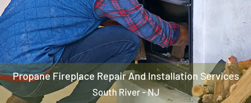  Propane Fireplace Repair And Installation Services South River - NJ