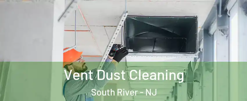  Vent Dust Cleaning South River - NJ
