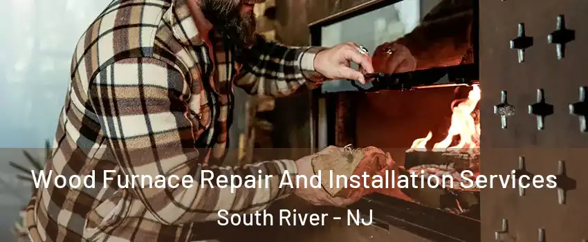 Wood Furnace Repair And Installation Services South River - NJ